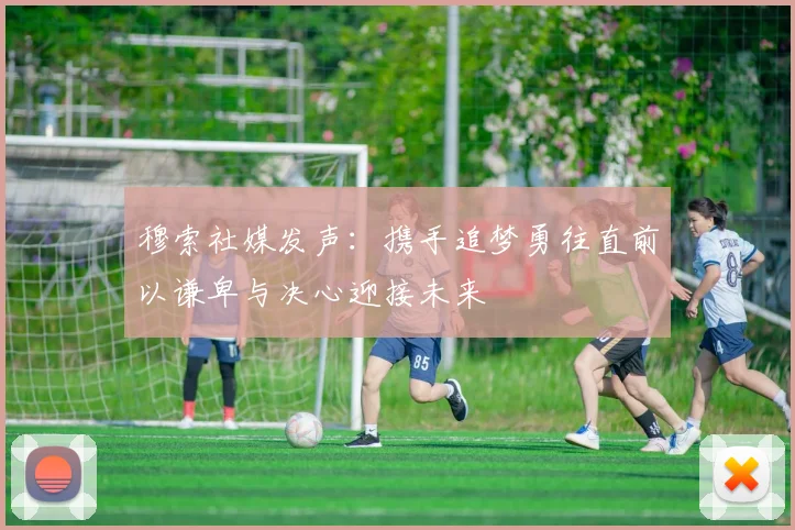 穆索社媒发声：携手追梦勇往直前以谦卑与决心迎接未来
