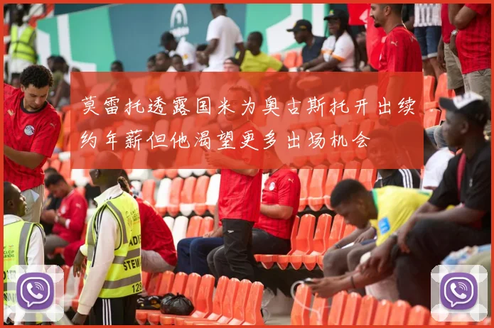 莫雷托透露国米为奥古斯托开出续约年薪但他渴望更多出场机会